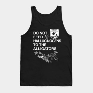 Do Not Feed Hallucinogens To The Alligators Tank Top